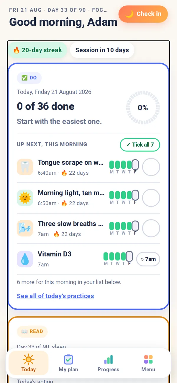 Example screen, Today at 7:40am on day 33: a 20-day streak, the next session in 10 days, the day's ring at 0 of 36 done, and Up next this morning: a tongue scrape, morning light, three slow breaths and vitamin D3, with a Tick all button.